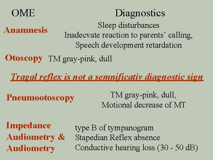 OME Anamnesis Diagnostics Sleep disturbances Inadecvate reaction to parents’ calling, Speech development retardation Otoscopy