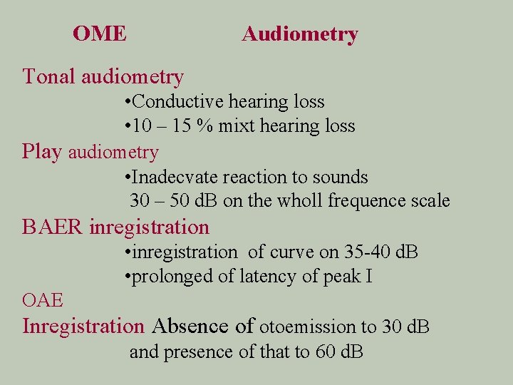OME Audiometry Tonal audiometry • Conductive hearing loss • 10 – 15 % mixt