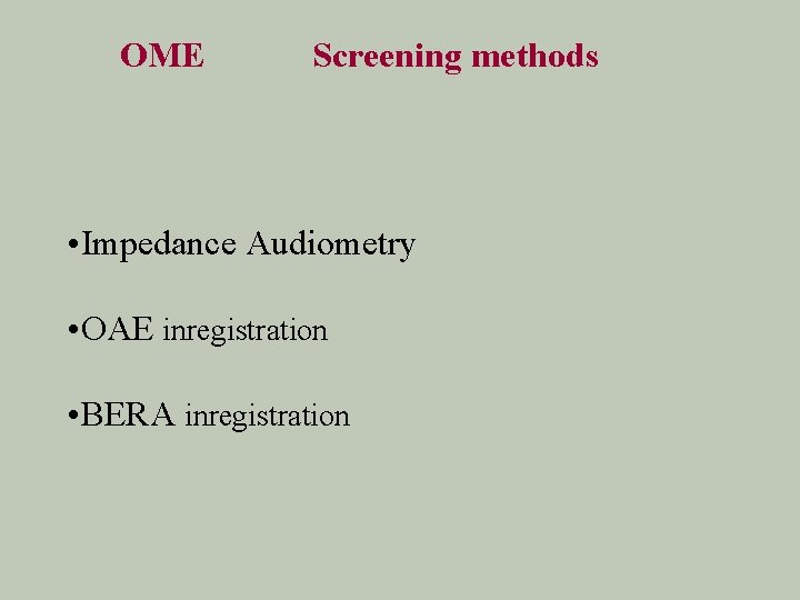 OME Screening methods • Impedance Audiometry • OAE inregistration • BERA inregistration 