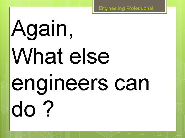 Engineering Professional Again, What else engineers can do ? 