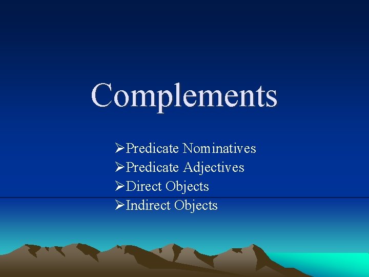 Complements ØPredicate Nominatives ØPredicate Adjectives ØDirect Objects ØIndirect Objects 