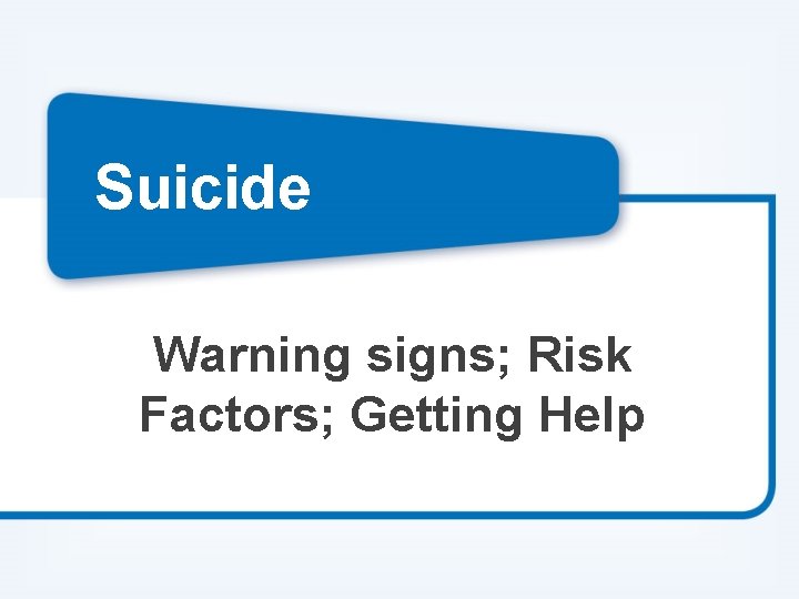 Suicide Warning signs; Risk Factors; Getting Help 