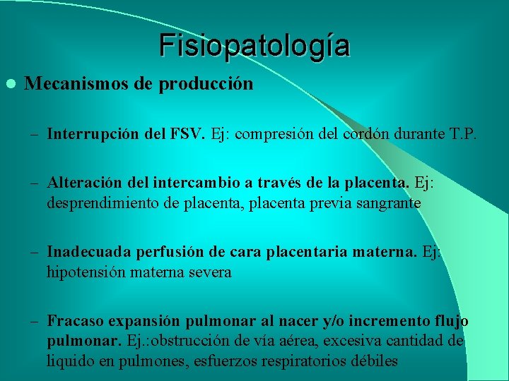 Fisiopatología l Mecanismos de producción – Interrupción del FSV. Ej: compresión del cordón durante