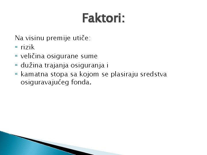 Faktori: Na visinu premije utiče: rizik veličina osigurane sume dužina trajanja osiguranja i kamatna