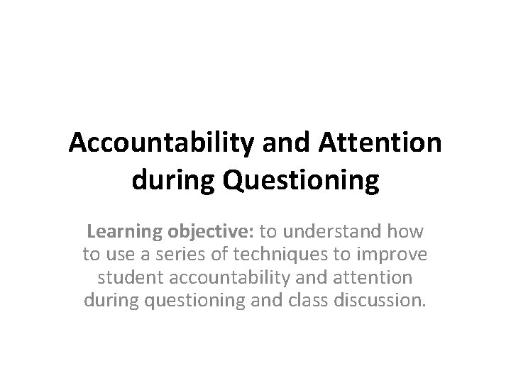 Accountability and Attention during Questioning Learning objective: to understand how to use a series