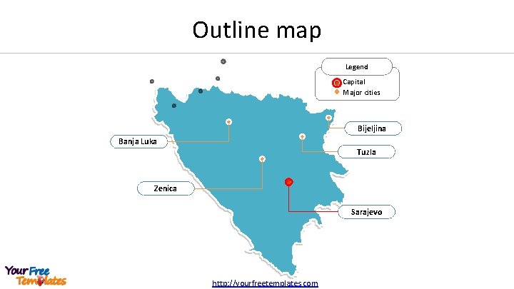 Outline map Legend Capital Major cities Bijeljina Banja Luka Tuzla Zenica Sarajevo http: //yourfreetemplates.