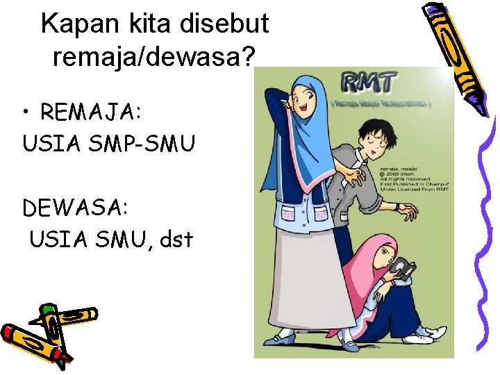 Kapan kita disebut remaja/dewasa? • REMAJA: USIA SMP-SMU DEWASA: USIA SMU, dst 