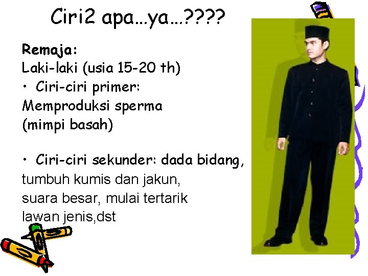 Ciri 2 apa…ya…? ? Remaja: Laki-laki (usia 15 -20 th) • Ciri-ciri primer: Memproduksi