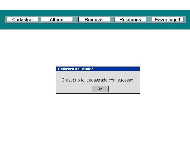 Cadastrar Alterar Remover Relatórios Cadastro de usuário O usuário foi cadastrado com sucesso! OK
