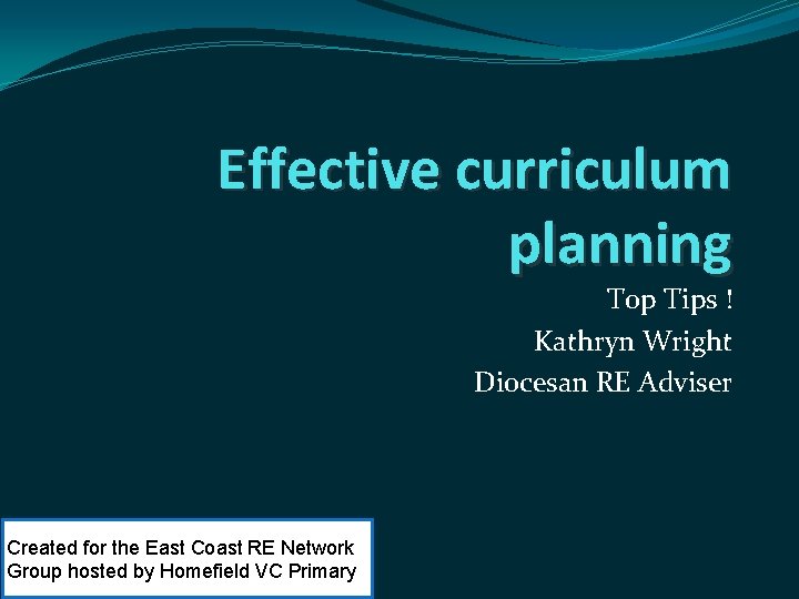 Effective curriculum planning Top Tips ! Kathryn Wright Diocesan RE Adviser Created for the