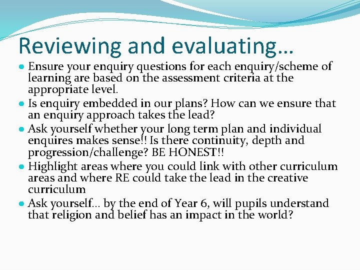 Reviewing and evaluating… ● Ensure your enquiry questions for each enquiry/scheme of learning are