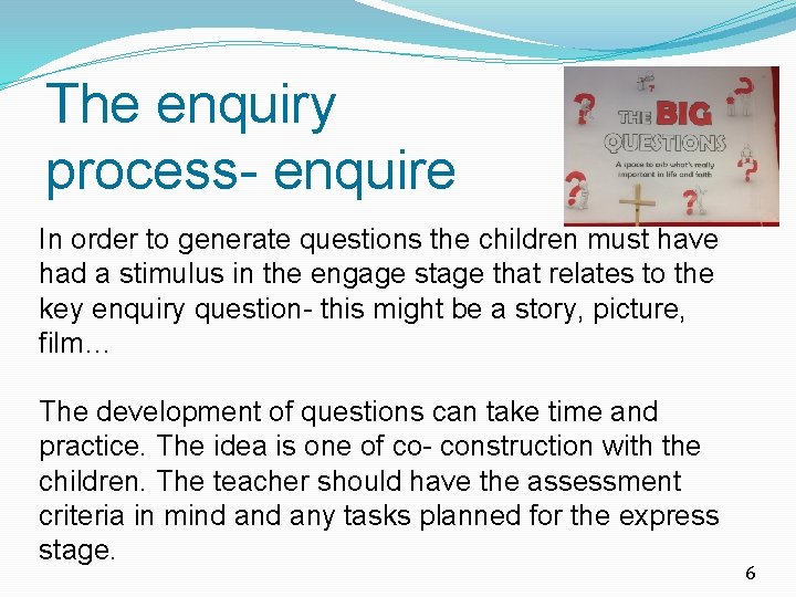 The enquiry process- enquire In order to generate questions the children must have had