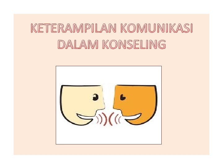 KETERAMPILAN KOMUNIKASI DALAM KONSELING 