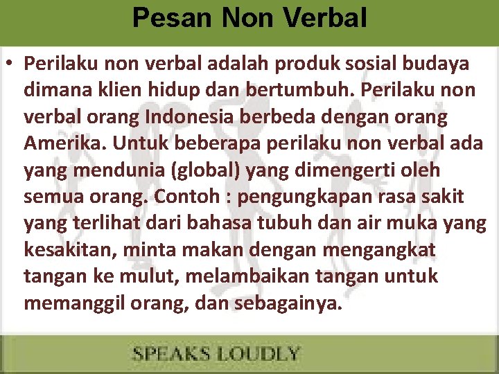 Pesan Non Verbal • Perilaku non verbal adalah produk sosial budaya dimana klien hidup