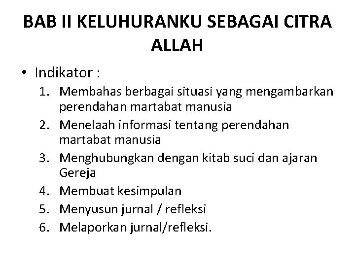 BAB II KELUHURANKU SEBAGAI CITRA ALLAH • Indikator : 1. Membahas berbagai situasi yang