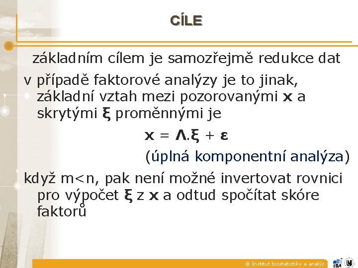 CÍLE základním cílem je samozřejmě redukce dat v případě faktorové analýzy je to jinak, CÍLE základním cílem je samozřejmě redukce dat v případě faktorové analýzy je to jinak,
