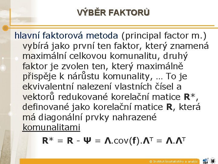 VÝBĚR FAKTORŮ hlavní faktorová metoda (principal factor m. ) vybírá jako první ten faktor, VÝBĚR FAKTORŮ hlavní faktorová metoda (principal factor m. ) vybírá jako první ten faktor,