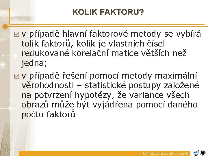 KOLIK FAKTORŮ? þv případě hlavní faktorové metody se vybírá tolik faktorů, kolik je vlastních KOLIK FAKTORŮ? þv případě hlavní faktorové metody se vybírá tolik faktorů, kolik je vlastních