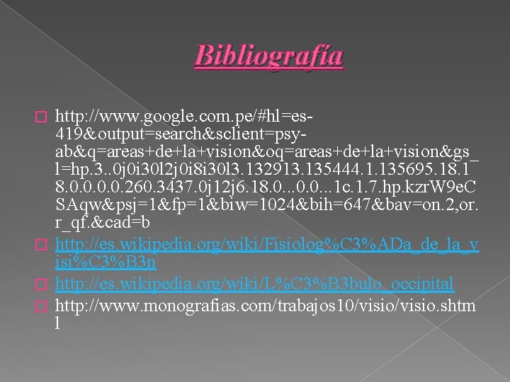 Bibliografía http: //www. google. com. pe/#hl=es 419&output=search&sclient=psyab&q=areas+de+la+vision&oq=areas+de+la+vision&gs_ l=hp. 3. . 0 j 0 i