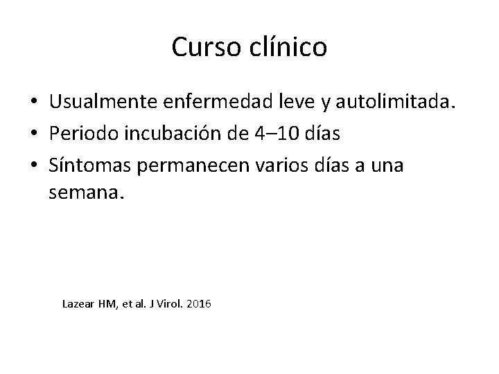 Curso clínico • Usualmente enfermedad leve y autolimitada. • Periodo incubación de 4– 10