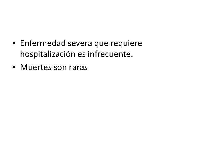  • Enfermedad severa que requiere hospitalización es infrecuente. • Muertes son raras 