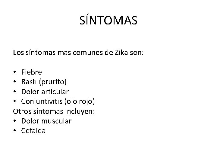 SÍNTOMAS Los síntomas comunes de Zika son: • Fiebre • Rash (prurito) • Dolor