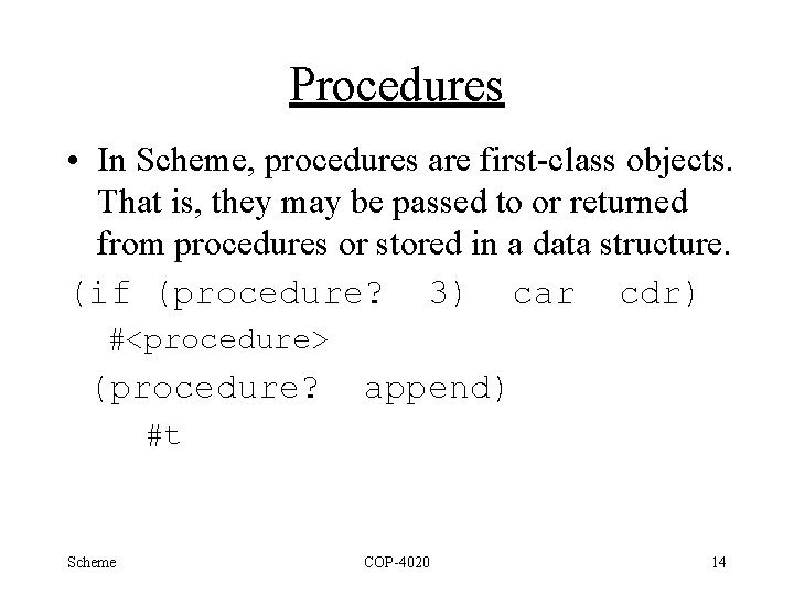 Procedures • In Scheme, procedures are first-class objects. That is, they may be passed
