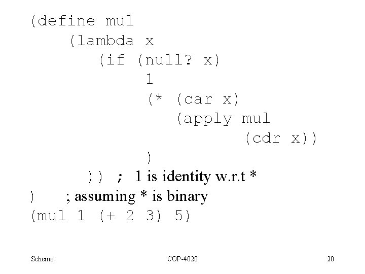 (define mul (lambda x (if (null? x) 1 (* (car x) (apply mul (cdr