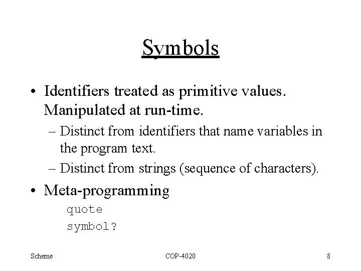 Symbols • Identifiers treated as primitive values. Manipulated at run-time. – Distinct from identifiers