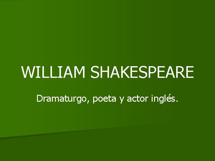 WILLIAM SHAKESPEARE Dramaturgo, poeta y actor inglés. 