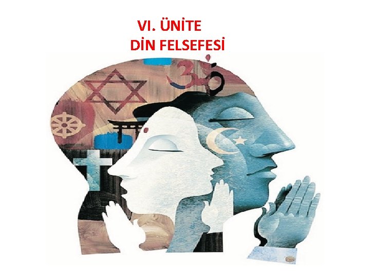 VI. ÜNİTE DİN FELSEFESİ 