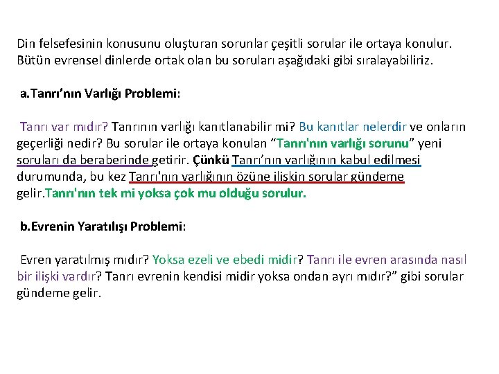 Din felsefesinin konusunu oluşturan sorunlar çeşitli sorular ile ortaya konulur. Bütün evrensel dinlerde ortak