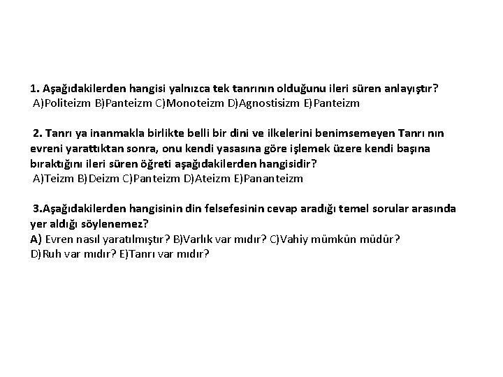 1. Aşağıdakilerden hangisi yalnızca tek tanrının olduğunu ileri süren anlayıştır? A)Politeizm B)Panteizm C)Monoteizm D)Agnostisizm