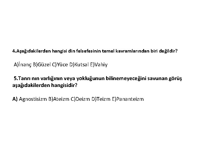 4. Aşağıdakilerden hangisi din felsefesinin temel kavramlarından biri değildir? A)İnanç B)Güzel C)Yüce D)Kutsal E)Vahiy