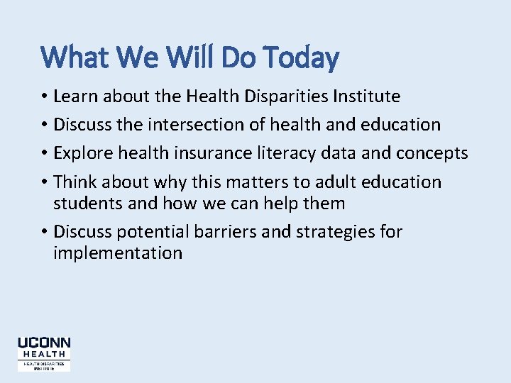 What We Will Do Today • Learn about the Health Disparities Institute • Discuss