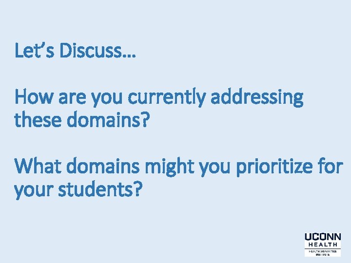 Let’s Discuss… How are you currently addressing these domains? What domains might you prioritize