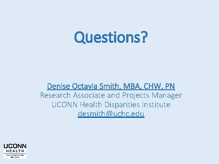 Questions? Denise Octavia Smith, MBA, CHW, PN Research Associate and Projects Manager UCONN Health