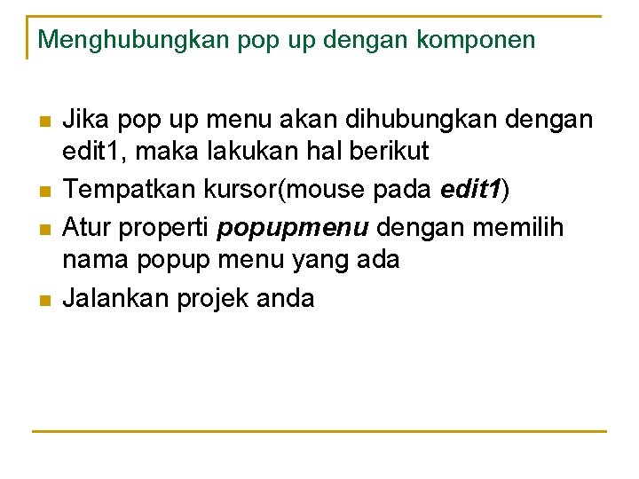 Menghubungkan pop up dengan komponen n n Jika pop up menu akan dihubungkan dengan