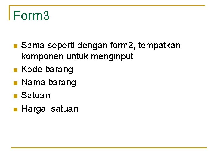 Form 3 n n n Sama seperti dengan form 2, tempatkan komponen untuk menginput