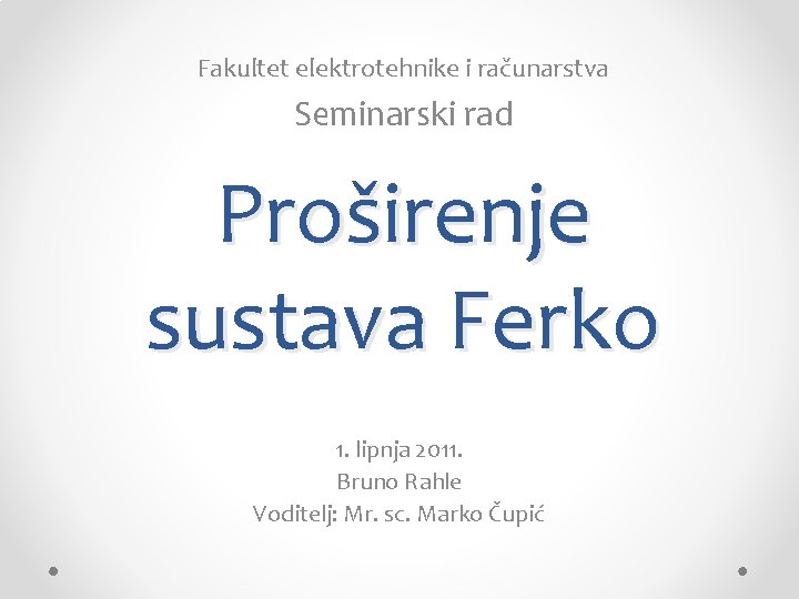 Fakultet elektrotehnike i računarstva Seminarski rad Proširenje sustava Ferko 1. lipnja 2011. Bruno Rahle