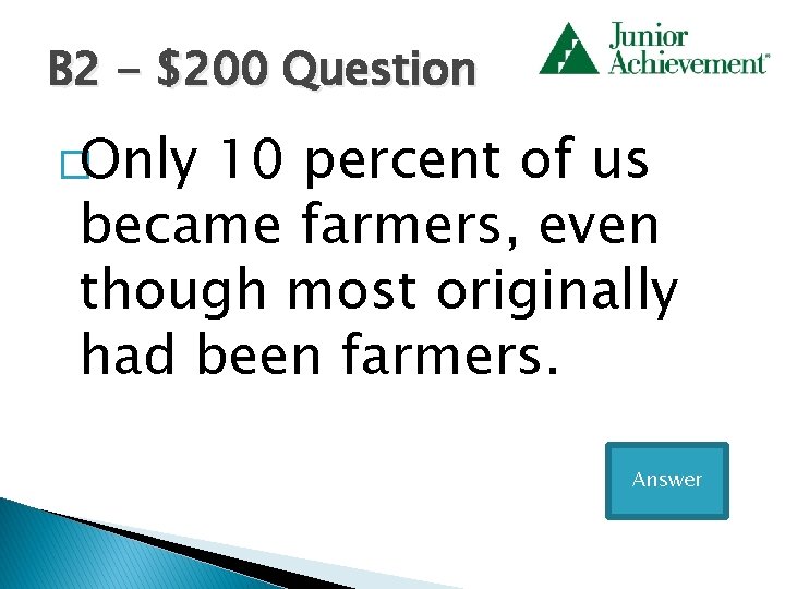 B 2 - $200 Question �Only 10 percent of us became farmers, even though