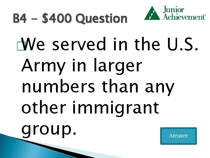 B 4 - $400 Question � We served in the U. S. Army in