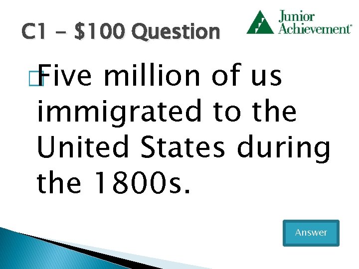 C 1 - $100 Question � Five million of us immigrated to the United