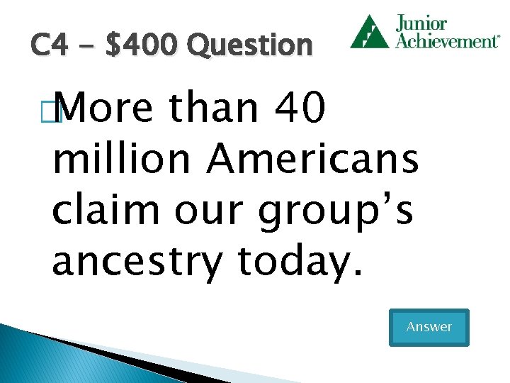 C 4 - $400 Question � More than 40 million Americans claim our group’s