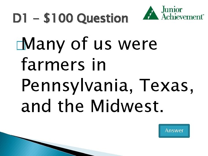 D 1 - $100 Question � Many of us were farmers in Pennsylvania, Texas,
