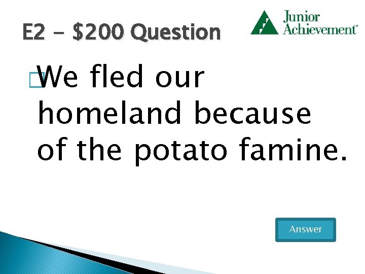 E 2 - $200 Question � We fled our homeland because of the potato