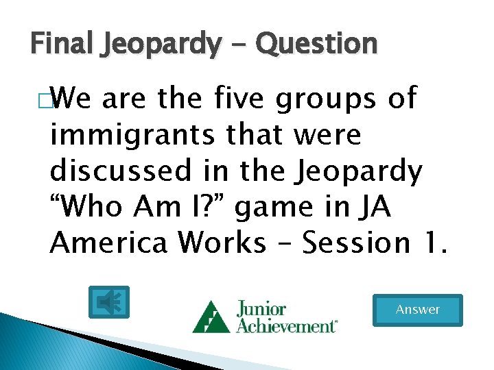 Final Jeopardy - Question �We are the five groups of immigrants that were discussed