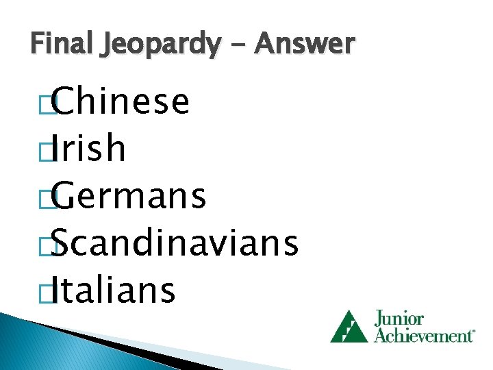 Final Jeopardy - Answer �Chinese �Irish �Germans �Scandinavians �Italians 