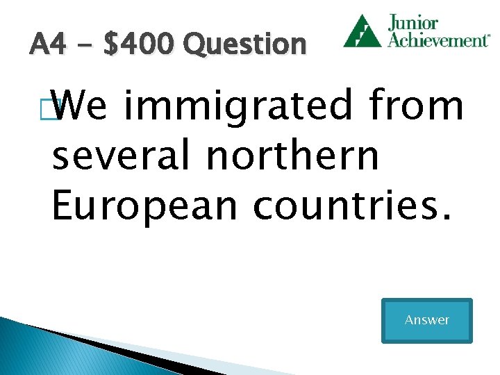 A 4 - $400 Question � We immigrated from several northern European countries. Answer