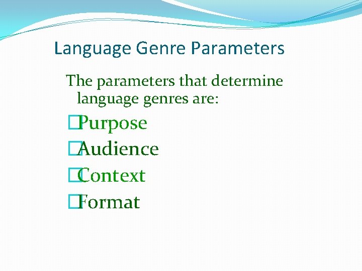 Language Genre Parameters The parameters that determine language genres are: �Purpose �Audience �Context �Format